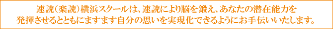 速読(楽読)横浜スクールは、速読により脳を鍛え、あなたの潜在能力を発揮させるとともにますます自分の思いを実現化できるようにお手伝いいたします。 速読(楽読)横浜スクールは、速読により脳を鍛え、あなたの潜在能力を発揮させるとともにますます自分の思いを実現化できるようにお手伝いいたします。